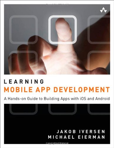 Learning Mobile App Development A Handson Guide To Building Apps With Ios And Android 1st Edition Jakob Iversen