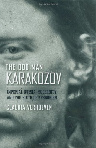 The Odd Man Karakozov Imperial Russia Modernity And The Birth Of Terrorism 1st Edition Claudia Verhoeven