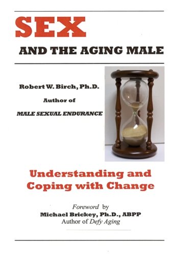 Sex And The Aging Male Understanding And Coping With Change Expanded Robert W Birch Phd
