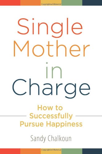 Single Mother In Charge How To Successfully Pursue Happiness Sandy Chalkoun