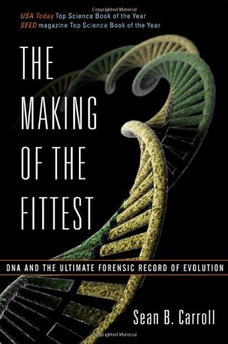 The Making Of The Fittest Dna And The Ultimate Forensic Record Of Evolution Sean B Carroll