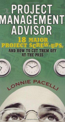The Project Management Advisor 18 Major Project Screwups And How To Cut Them Off At The Pass 1st Edition Lonnie Pacelli