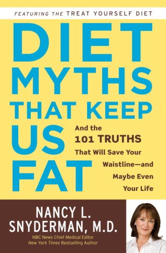 Diet Myths That Keep Us Fat And The 101 Truths That Will Save Your Waistlineand Maybe Even Your Life 1st Edition Nancy L Snyderman Md