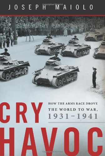 Cry Havoc How The Arms Race Drove The World To War 19311941 Joseph Maiolo
