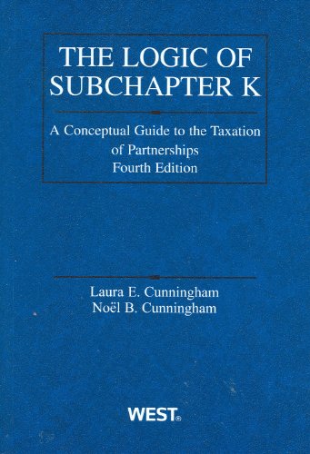 Logic Of Subchapter K A Conceptual Guide To Taxation Of Partnerships 4th 4th Edition Laura E Cunningham