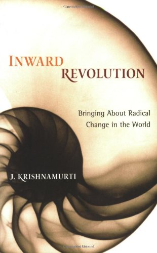 Inward Revolution Bringing About Radical Change In The World Jiddu Krishnamurti