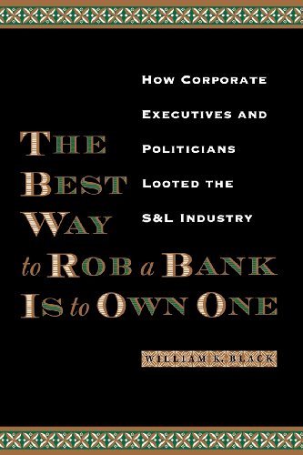 The Best Way To Rob A Bank Is To Own One How Corporate Executives And Politicians Looted The Sl Industry 1st Edition William K Black