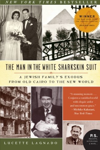 The Man In The White Sharkskin Suit A Jewish Familys Exodus From Old Cairo To The New World Reprint Lucette Lagnado