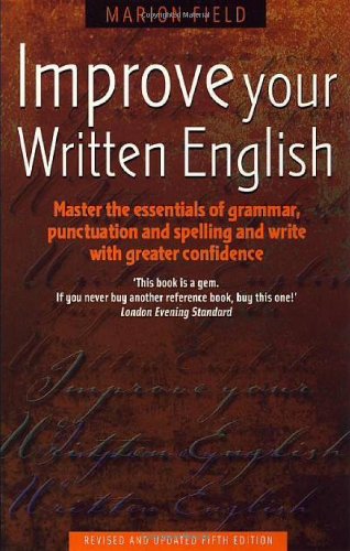 Improve Your Written English Master The Essentials Of Grammar Punctuation And Spelling And Write With Greater Confidence 5th Revised Edition Marion Field