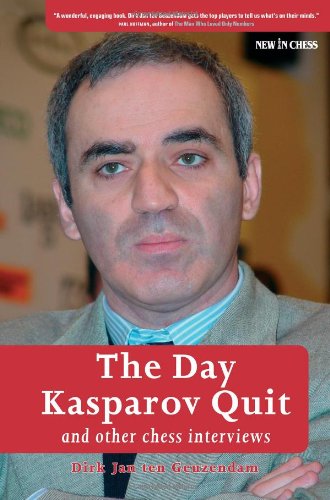 The Day Kasparov Quit And Other Chess Interviews Dirk Jan Ten Geuzendam