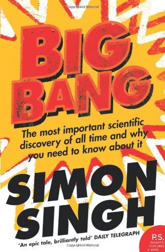 Big Bang The Most Important Scientific Discovery Of All Time And Why You Need To Know About It Simon Singh