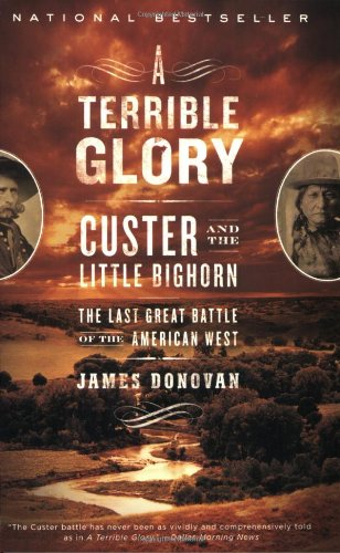 A Terrible Glory Custer And The Little Bighorn The Last Great Battle Of The American West Reprint James Donovan