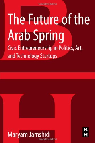The Future Of The Arab Spring Driving Social Cultural And Technological Innovation From The Grassroots Maryam Jamshidi