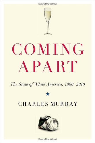 Coming Apart The State Of White America 19602010 Charles Murray