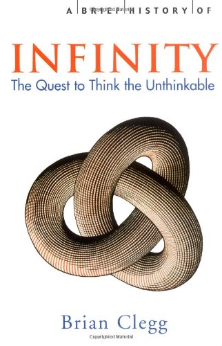A Brief History Of Infinity The Quest To Think The Unthinkable Brian Clegg