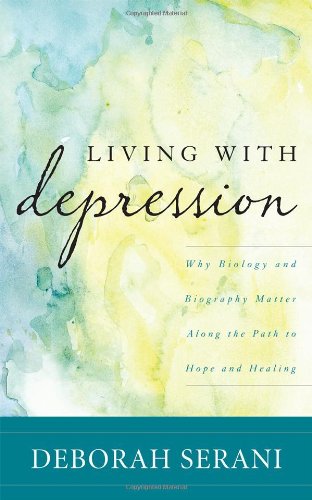 Living With Depression Why Biology And Biography Matter Along The Path To Hope And Healing Deborah Serani