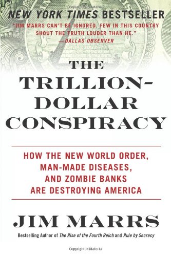 The Trilliondollar Conspiracy How The New World Order Manmade Diseases And Zombie Banks Are Destroying America Reprint Jim Marrs