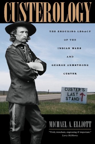 Custerology The Enduring Legacy Of The Indian Wars And George Armstrong Custer Reprint Michael A Elliott