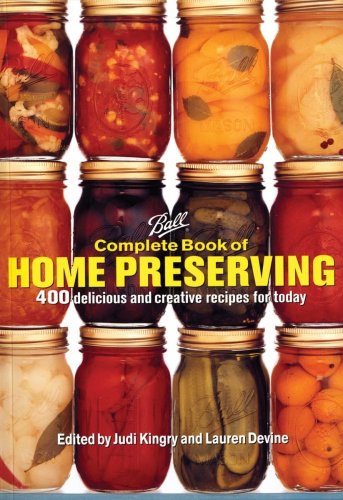Ball Complete Book Of Home Preserving 400 Delicious And Creative Recipes For Today Judi Kingry
