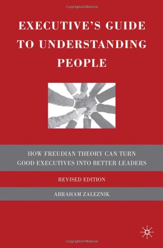 Executives Guide To Understanding People How Freudian Theory Can Turn Good Executives Into Better Leaders Revised Edition Abraham Zaleznik