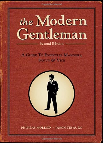 The Modern Gentleman 2nd Edition A Guide To Essential Manners Savvy And Vice 2nd Edition Phineas Mollod