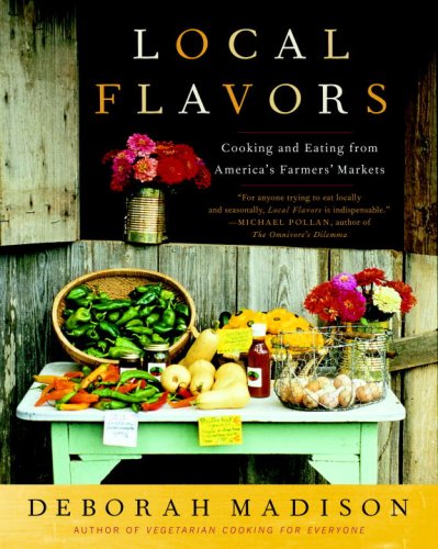 Local Flavors Cooking And Eating From Americas Farmers Markets Deborah Madison