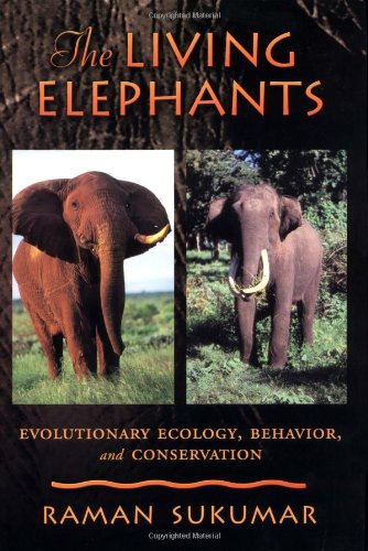 The Living Elephants Evolutionary Ecology Behaviour And Conservation Raman Sukumar