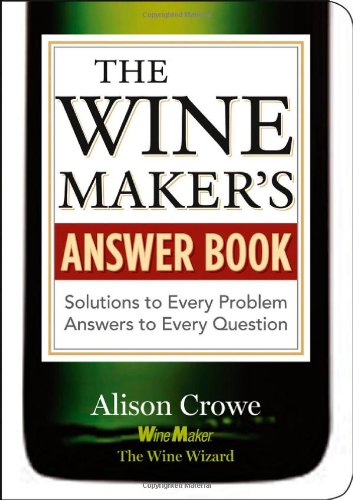 The Wine Makers Answer Book Solutions To Every Problem Answers To Every Question Alison Crowe