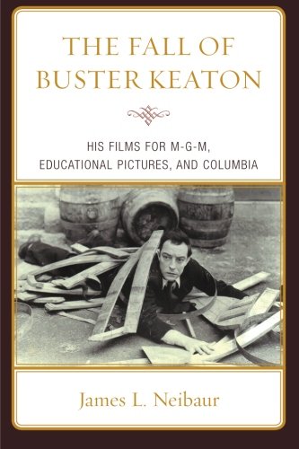The Fall Of Buster Keaton His Films For Mgm Educational Pictures And Columbia James L Neibaur