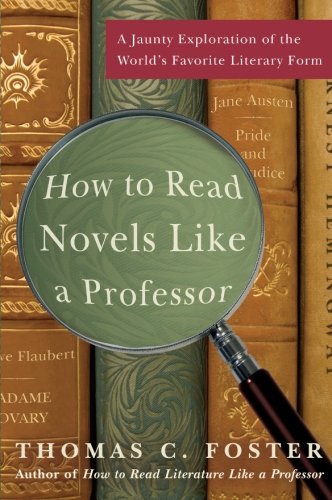 How To Read Novels Like A Professor A Jaunty Exploration Of The Worlds Favorite Literary Form Thomas C Foster