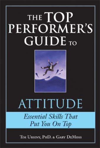 The Top Performers Guide To Attitude 1st Edition Tim Ursiny