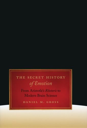 The Secret History Of Emotion From Aristotles Rhetoric To Modern Brain Science 1st Edition Daniel M Gross