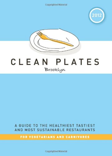 Clean Plates Brooklyn 2012 A Guide To The Healthiest Tastiest And Most Sustainable Restaurants For Vegetarians And Carnivores Jared Koch
