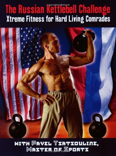The Russian Kettlebell Challenge Xtreme Fitness For Hard Living Comrades Pavel Tsatsouline