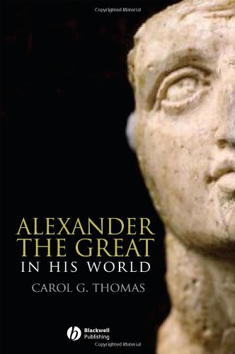Alexander The Great In His World 1st Edition Carol G Thomas