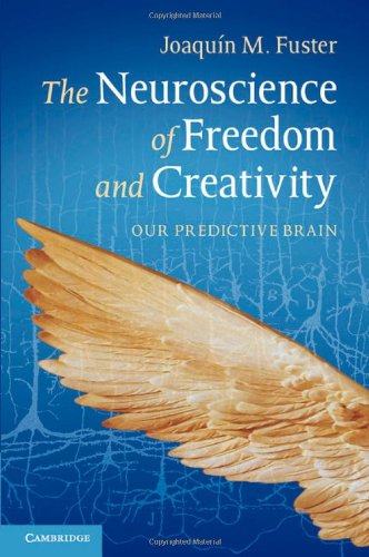 The Neuroscience Of Freedom And Creativity Our Predictive Brain 1st Edition Joaqun M Fuster