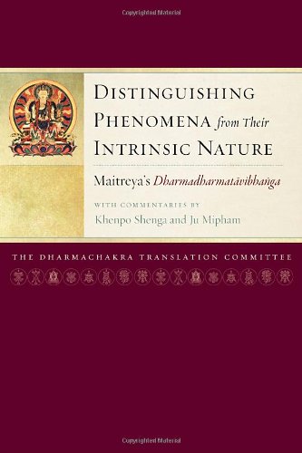 Distinguishing Phenomena From Their Intrinsic Nature Maitreyas Dharmadharmatavibhanga With Commentaries By Khenpo Shenga And Ju Mipham Ju Mipham