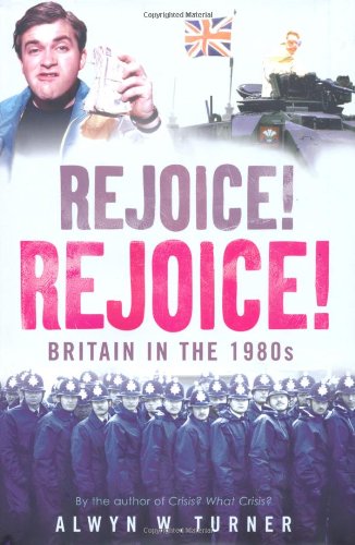 Rejoice Rejoice Britain In The 1980s Alwyn W Turner