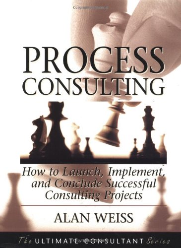 Process Consulting How To Launch Implement And Conclude Successful Consulting Projects 1st Edition Alan Weiss