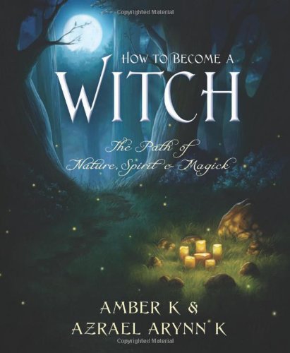 How To Become A Witch The Path Of Nature Spirit Magick Amber K