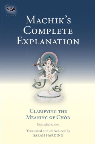 Machiks Complete Explanation Clarifying The Meaning Of Chod Expanded Edition Sarah Harding