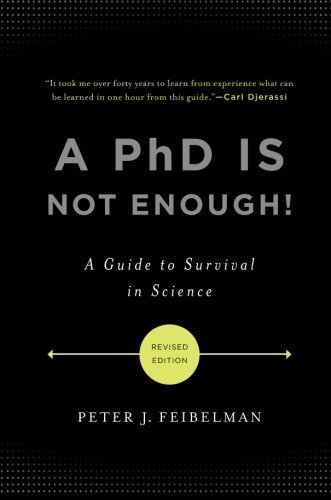 A Phd Is Not Enough A Guide To Survival In Science Second Edition Peter J Feibelman