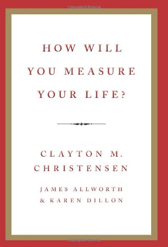 How Will You Measure Your Life Clayton M Christensen James Allworth