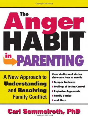 The Anger Habit In Parenting A New Approach To Understanding And Resolving Family Conflict 1st Edition Carl Semmelroth