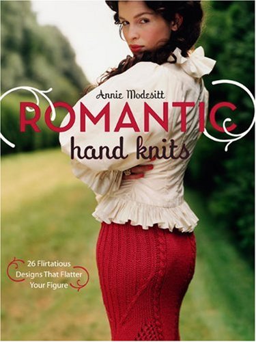 Romantic Hand Knits 26 Flirtatious Designs That Flatter Your Figure Annie Modesitt