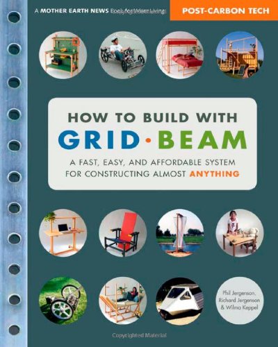 How To Build With Grid Beam A Fast Easy And Affordable System For Constructing Almost Anything Phil Jergenson