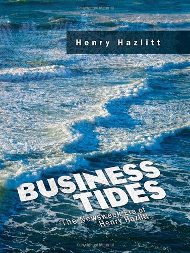 Business Tides The Newsweek Era Of Henry Hazlitt 1st Henry Hazlitt