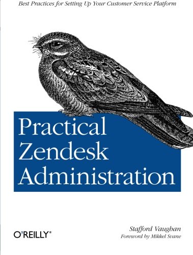 Practical Zendesk Administration Best Practices For Setting Up Your Customer Service Platform 1st Edition Stafford Vaughan