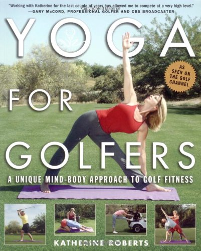 Yoga For Golfers A Unique Mindbody Approach To Golf Fitness 1st Edition Katherine Roberts