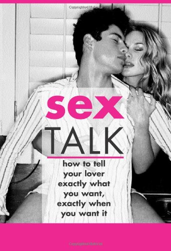 Sex Talk How To Tell Your Lover Exactly What You Want Exactly When You Want It Carole Altman